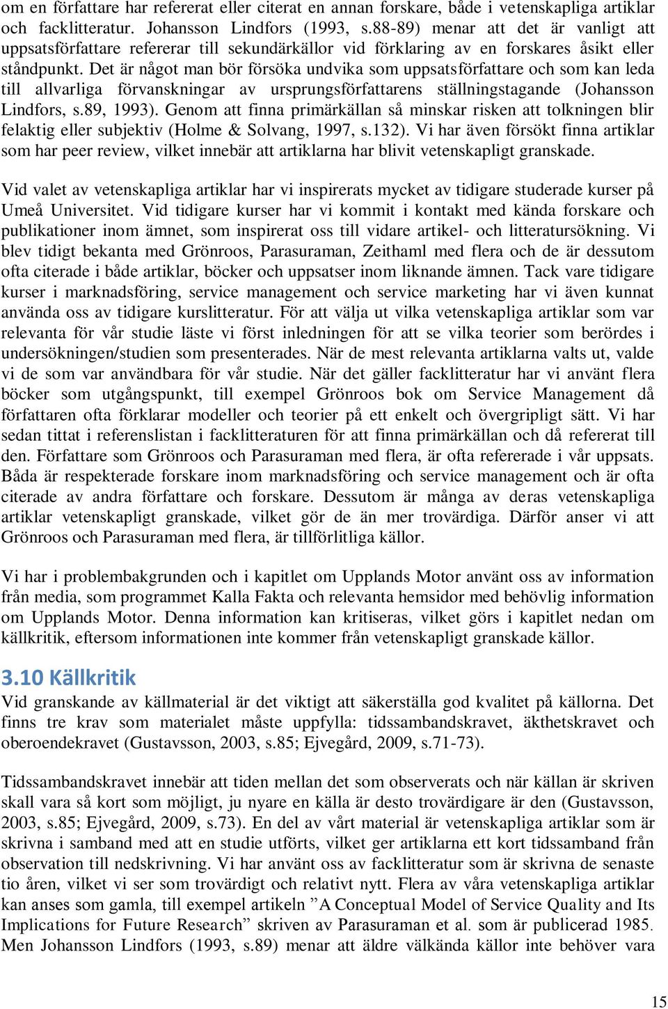 Det är något man bör försöka undvika som uppsatsförfattare och som kan leda till allvarliga förvanskningar av ursprungsförfattarens ställningstagande (Johansson Lindfors, s.89, 1993).