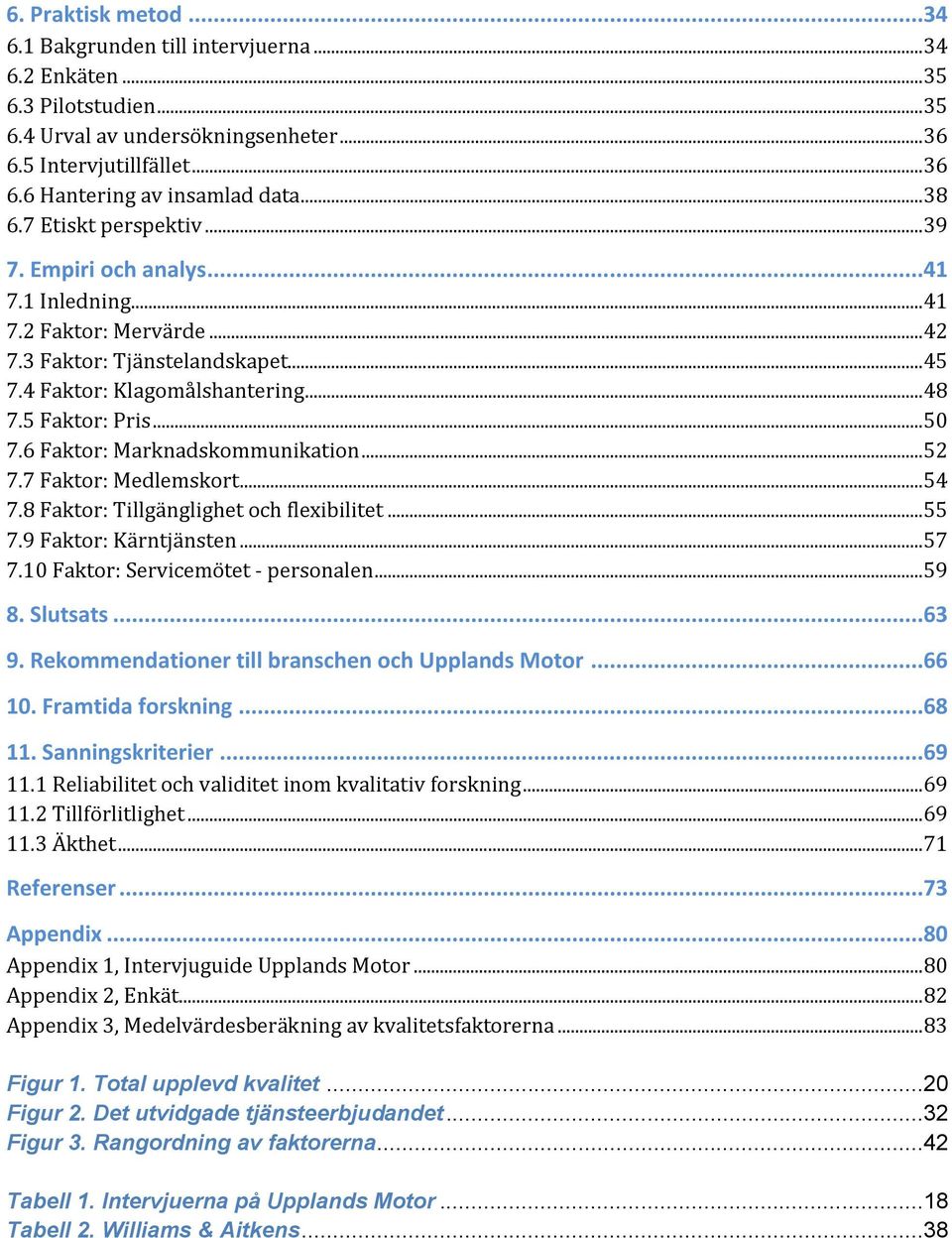 .. 50 7.6 Faktor: Marknadskommunikation... 52 7.7 Faktor: Medlemskort... 54 7.8 Faktor: Tillgänglighet och flexibilitet... 55 7.9 Faktor: Kärntjänsten... 57 7.10 Faktor: Servicemötet - personalen.