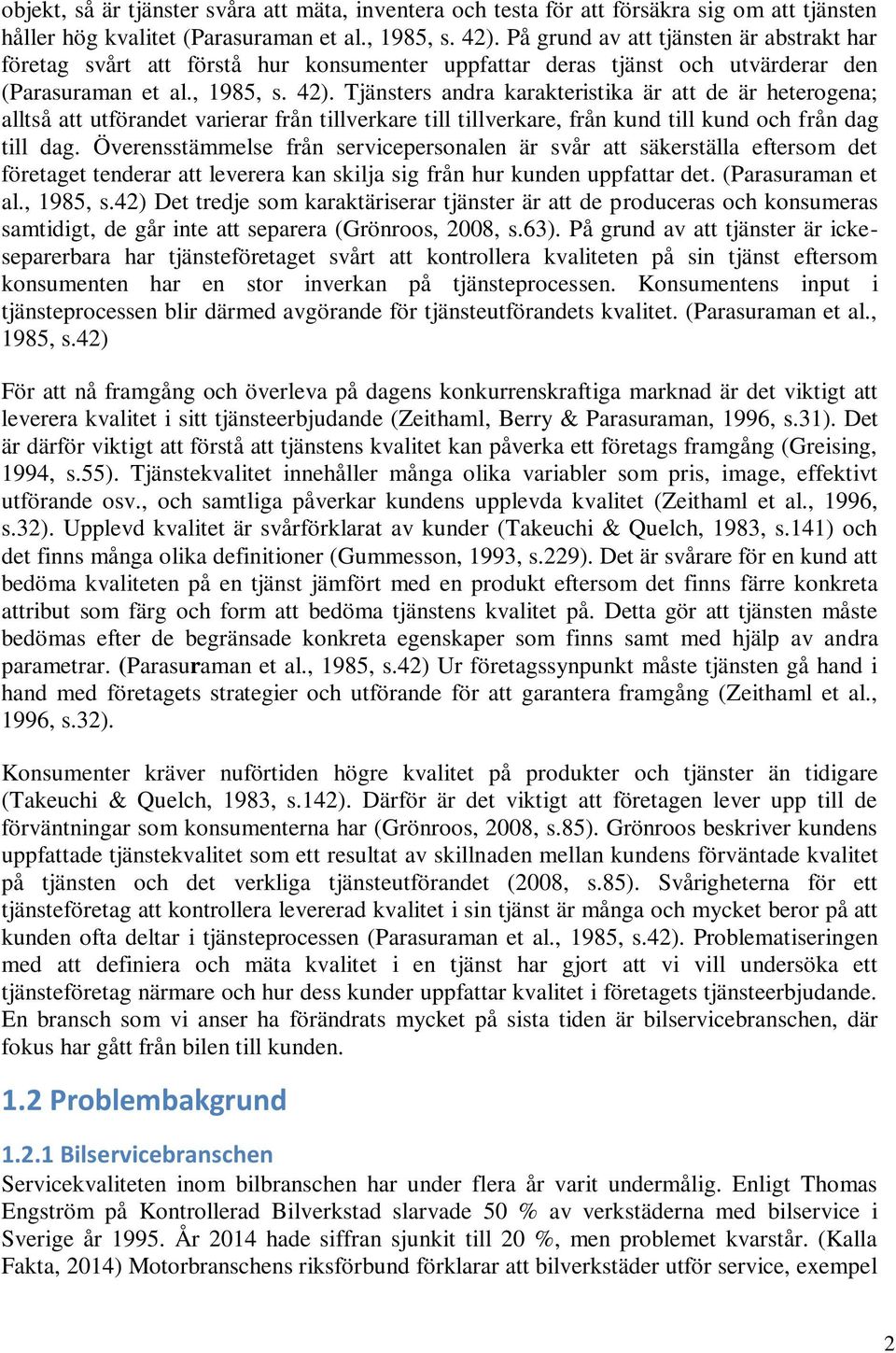 Tjänsters andra karakteristika är att de är heterogena; alltså att utförandet varierar från tillverkare till tillverkare, från kund till kund och från dag till dag.