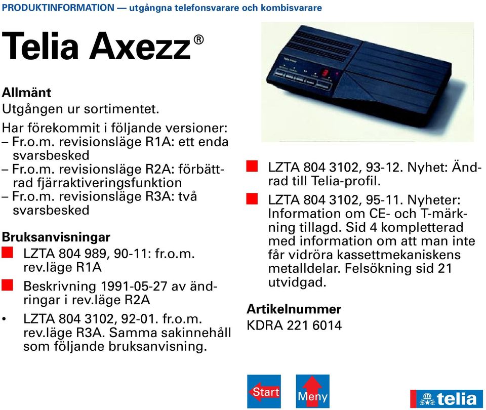 LZTA 804 3102, 93-12. Nyhet: Ändrad till Telia-profil. LZTA 804 3102, 95-11. Nyheter: Information om CE- och T-märkning tillagd.