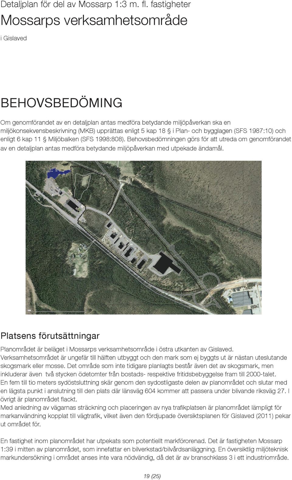 18 i Plan- och bygglagen (SFS 1987:10) och enligt 6 kap 11 Miljöbalken (SFS 1998:808).