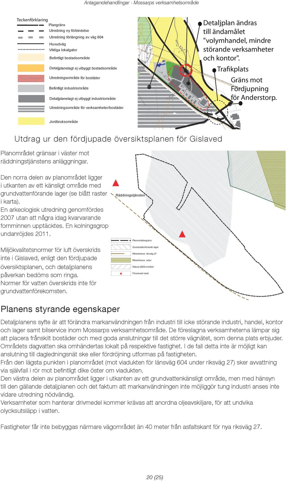 Teckenförklaring Plangräns Utredning ny förbindelse Utredning förlängning av väg 604 Huvudväg Viktiga lokalgator Befintligt bostadsområde Detaljplanelagt ej utbyggt bostadsområde Utredningsområde för