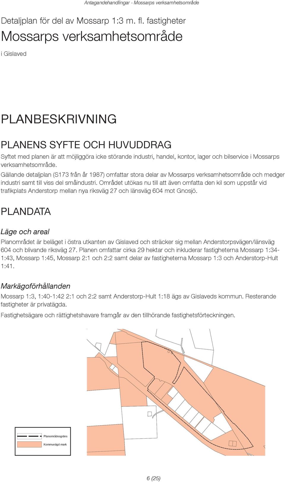 Mossarps verksamhetsområde. Gällande detaljplan (S173 från år 1987) omfattar stora delar av Mossarps verksamhetsområde och medger industri samt till viss del småindustri.