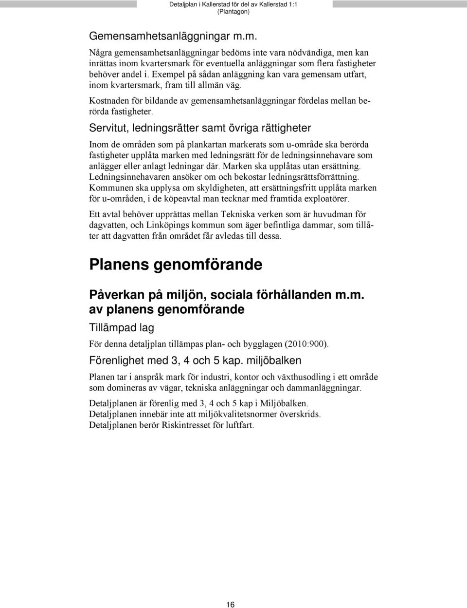 Servitut, ledningsrätter samt övriga rättigheter Inom de områden som på plankartan markerats som u-område ska berörda fastigheter upplåta marken med ledningsrätt för de ledningsinnehavare som