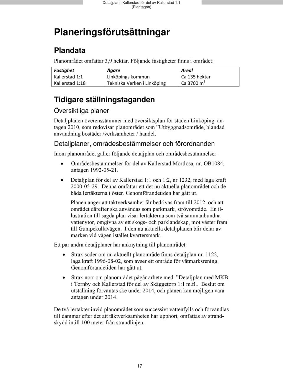 Översiktliga planer Detaljplanen överensstämmer med översiktsplan för staden Linköping.