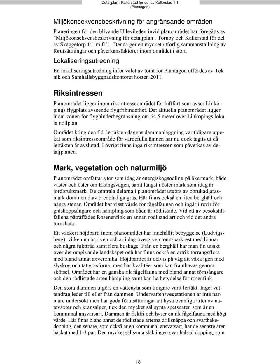 Lokaliseringsutredning En lokaliseringsutredning inför valet av tomt för Plantagon utfördes av Teknik och Samhällsbyggnadskontoret hösten 2011.