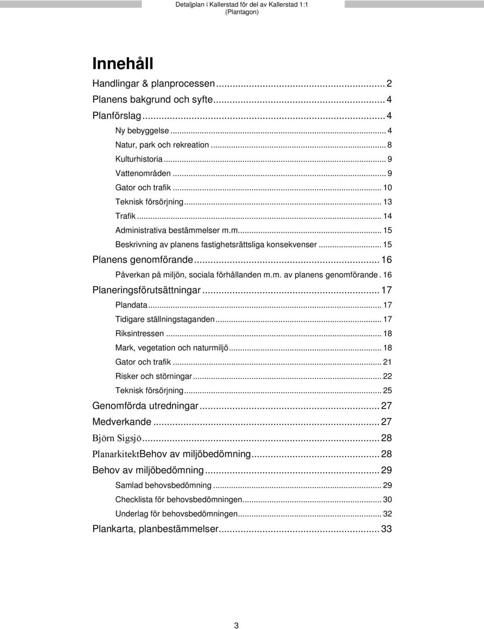 .. 16 Påverkan på miljön, sociala förhållanden m.m. av planens genomförande. 16 Planeringsförutsättningar... 17 Plandata... 17 Tidigare ställningstaganden... 17 Riksintressen.