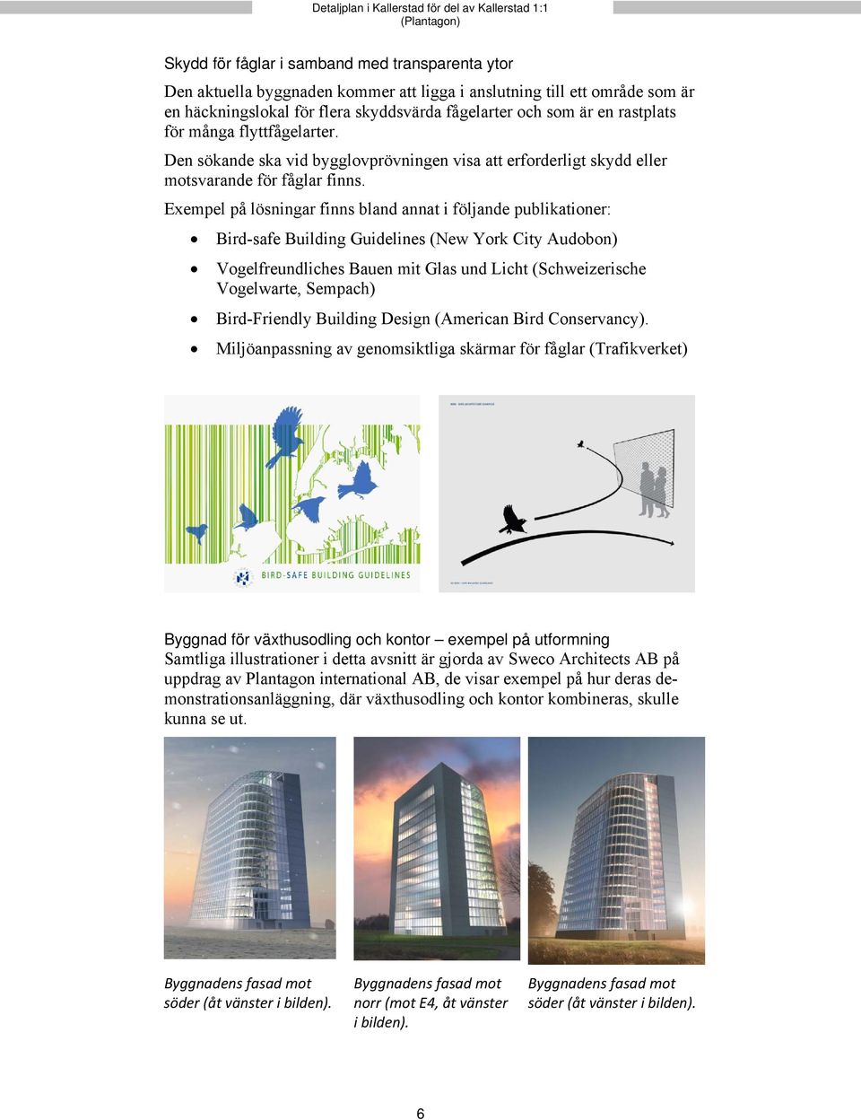 Exempel på lösningar finns bland annat i följande publikationer: Bird-safe Building Guidelines (New York City Audobon) Vogelfreundliches Bauen mit Glas und Licht (Schweizerische Vogelwarte, Sempach)