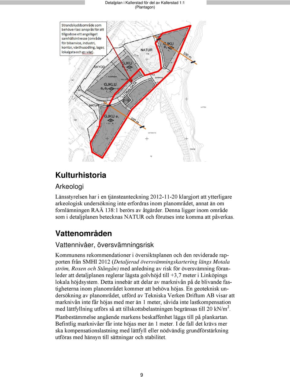 Vattenområden Vattennivåer, översvämningsrisk Kommunens rekommendationer i översiktsplanen och den reviderade rapporten från SMHI 2012 (Detaljerad översvämningskartering längs Motala ström, Roxen och