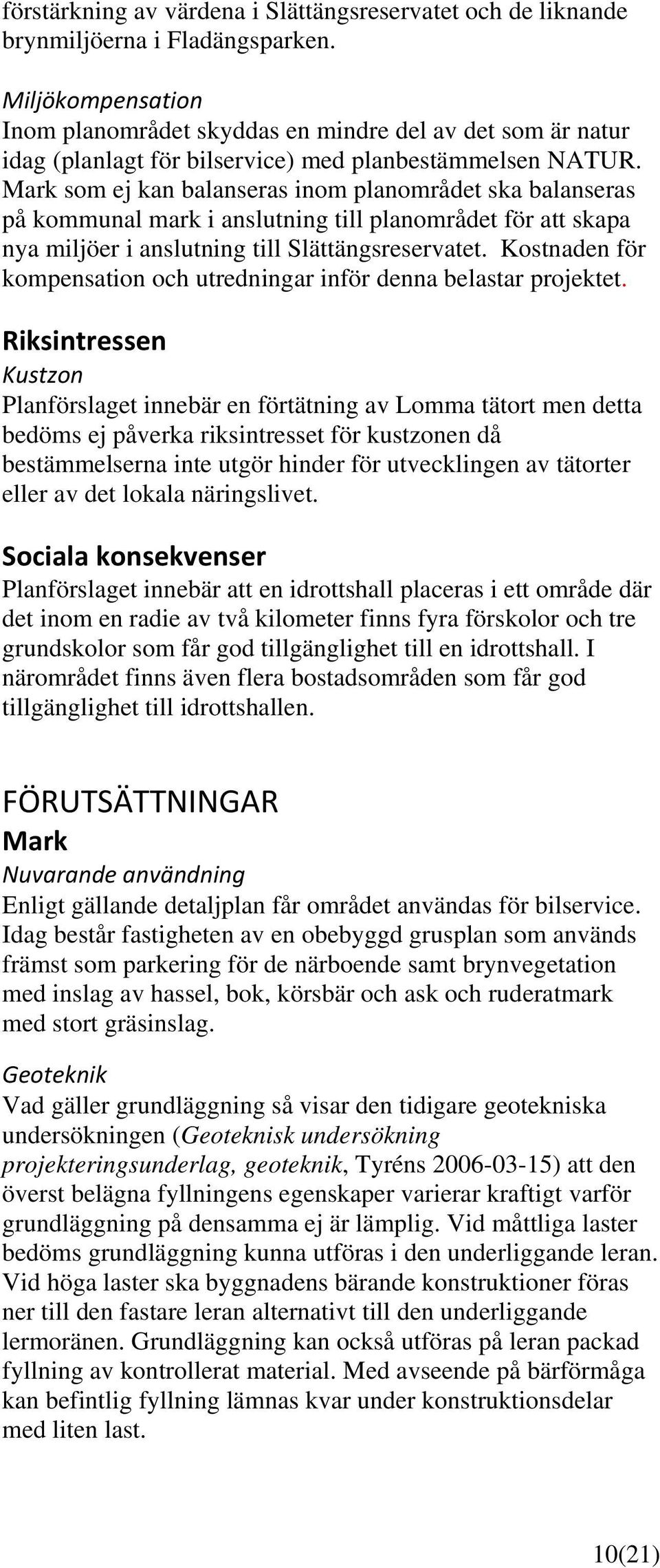 Mark som ej kan balanseras inom planområdet ska balanseras på kommunal mark i anslutning till planområdet för att skapa nya miljöer i anslutning till Slättängsreservatet.