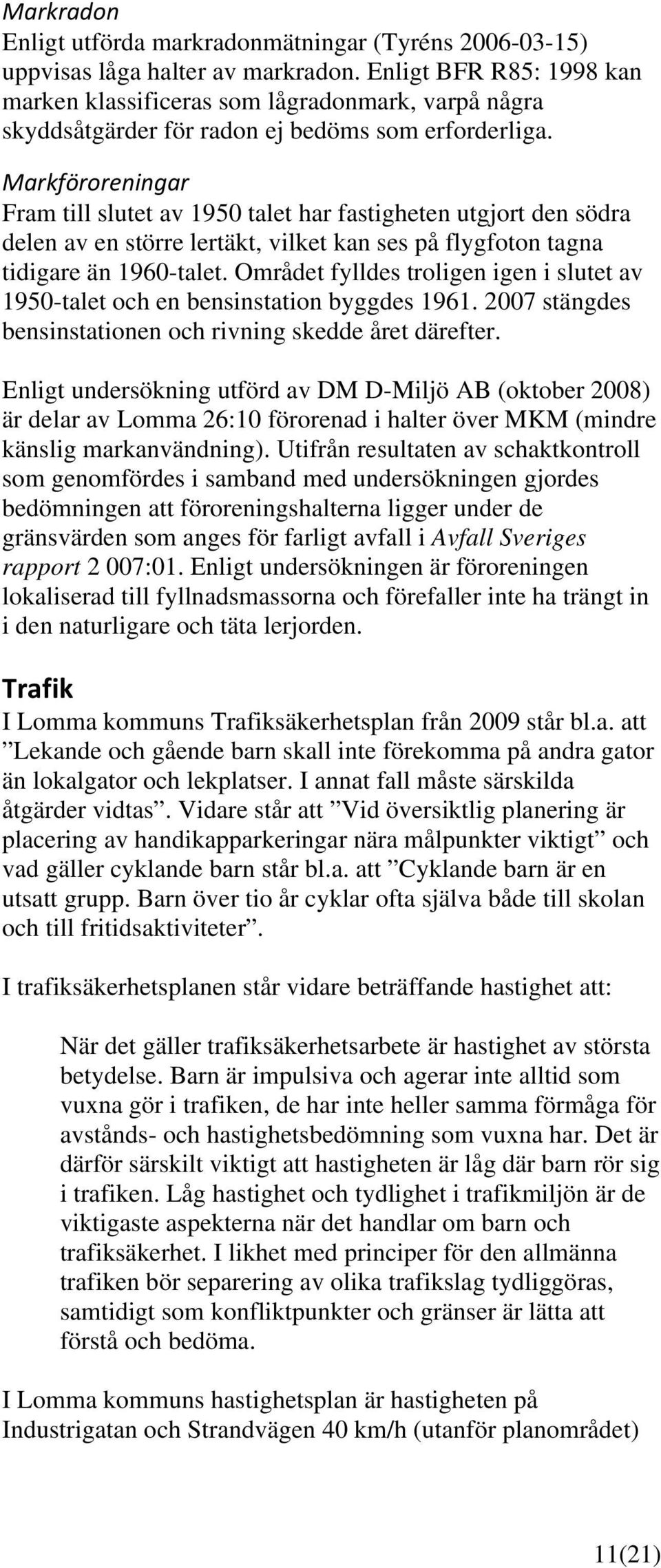 Markföroreningar Fram till slutet av 1950 talet har fastigheten utgjort den södra delen av en större lertäkt, vilket kan ses på flygfoton tagna tidigare än 1960-talet.