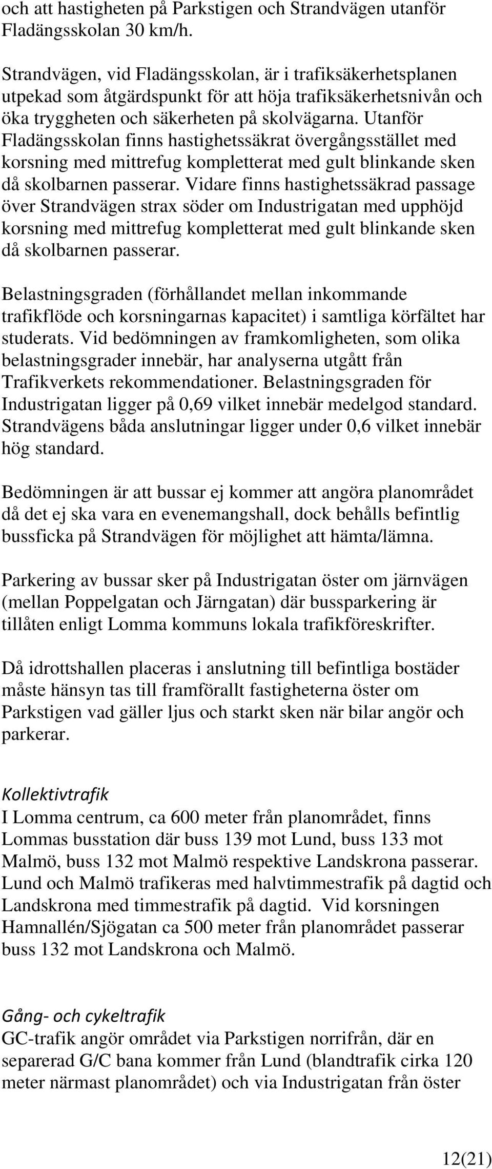 Utanför Fladängsskolan finns hastighetssäkrat övergångsstället med korsning med mittrefug kompletterat med gult blinkande sken då skolbarnen passerar.