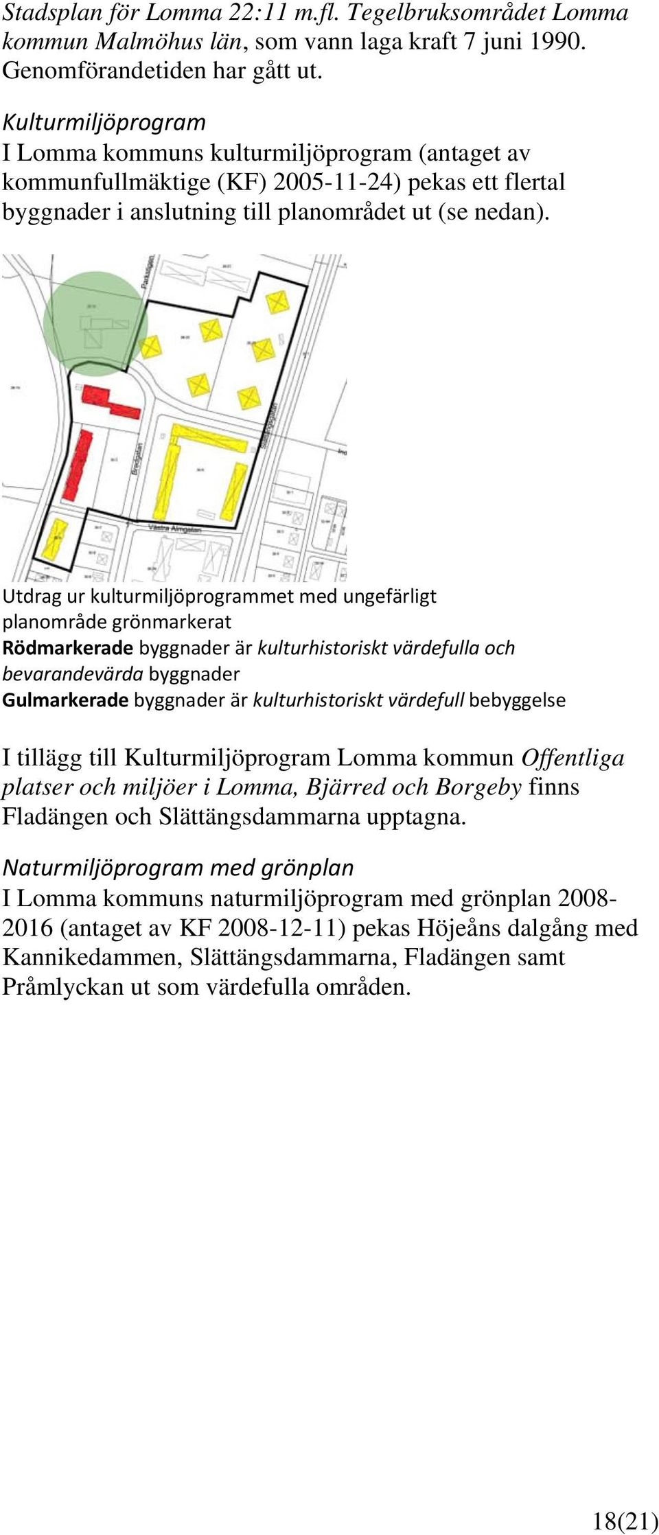 Utdrag ur kulturmiljöprogrammet med ungefärligt planområde grönmarkerat Rödmarkerade byggnader är kulturhistoriskt värdefulla och bevarandevärda byggnader Gulmarkerade byggnader är kulturhistoriskt