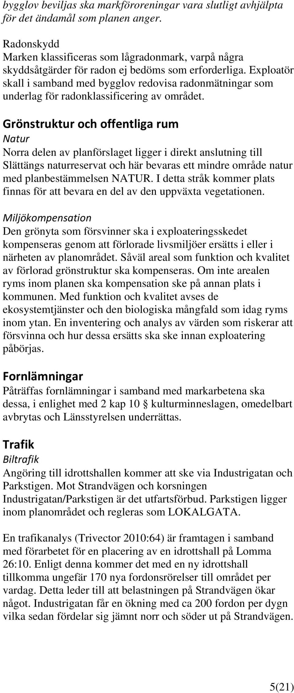 Exploatör skall i samband med bygglov redovisa radonmätningar som underlag för radonklassificering av området.