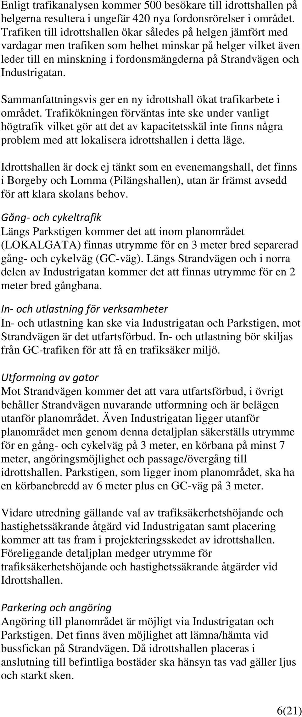 Industrigatan. Sammanfattningsvis ger en ny idrottshall ökat trafikarbete i området.