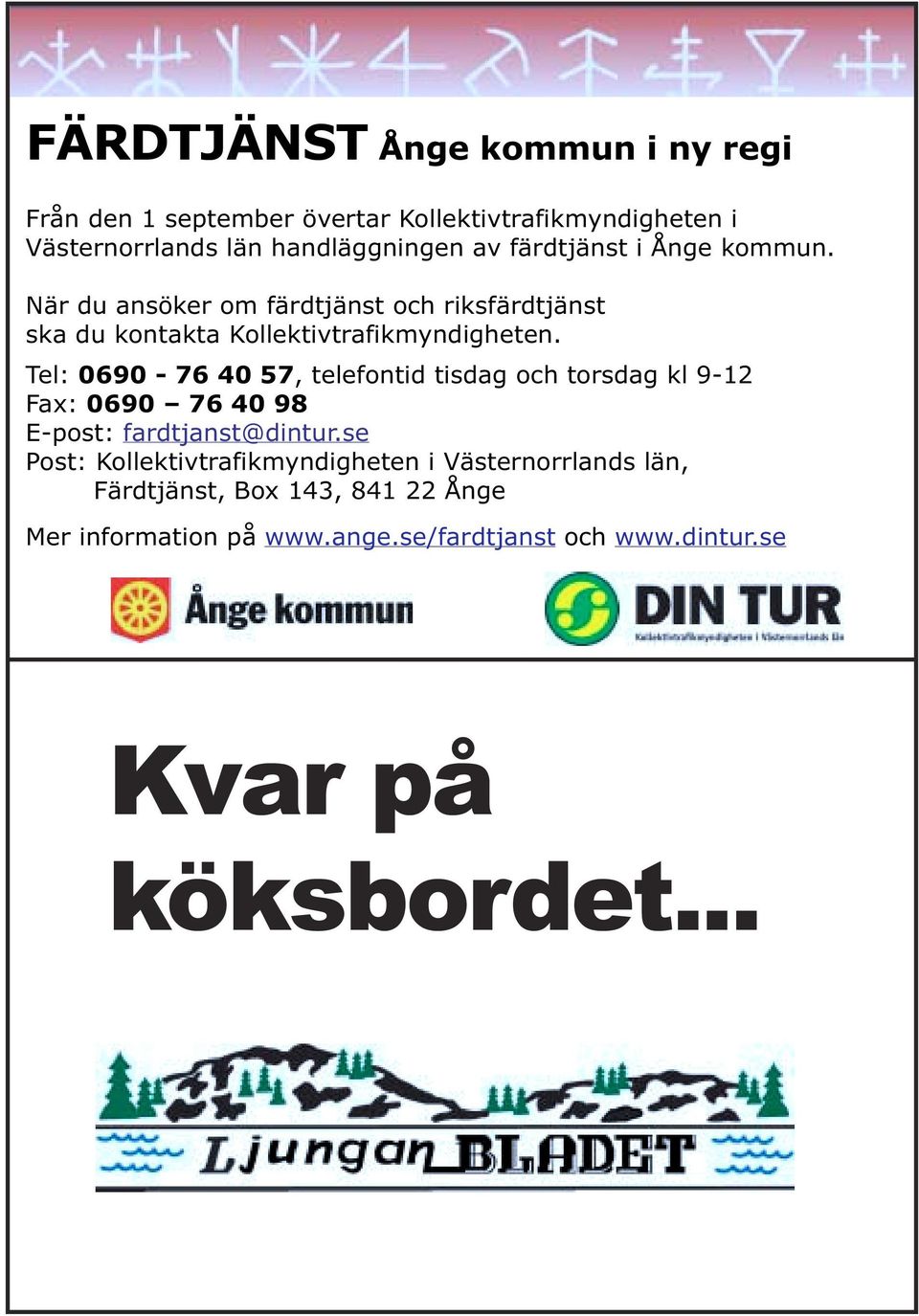 Tel: 0690-76 40 57, telefontid tisdag och torsdag kl 9-12 Fax: 0690 76 40 98 E-post: fardtjanst@dintur.