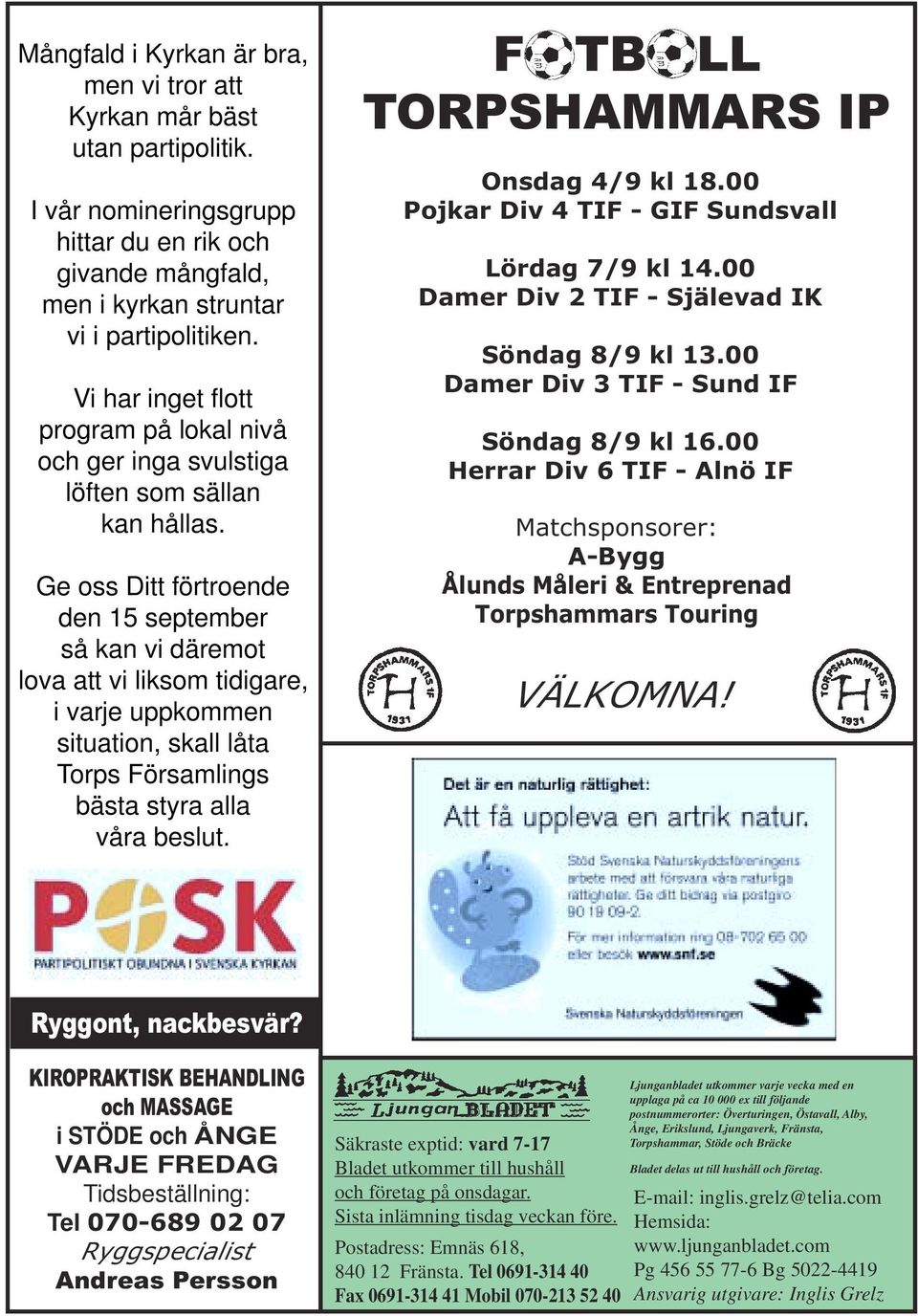 Ge oss Ditt förtroende den 15 september så kan vi däremot lova att vi liksom tidigare, i varje uppkommen situation, skall låta Torps Församlings bästa styra alla våra beslut.