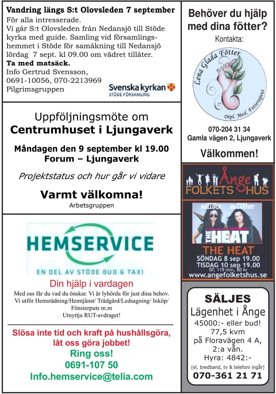 Info Gertrud Svensson, 0691-10056, 070-2213969 Pilgrimsgruppen Behöver du hjälp med dina fötter? Kontakta: Uppföljningsmöte om Centrumhuset i Ljungaverk Måndagen den 9 september kl 19.
