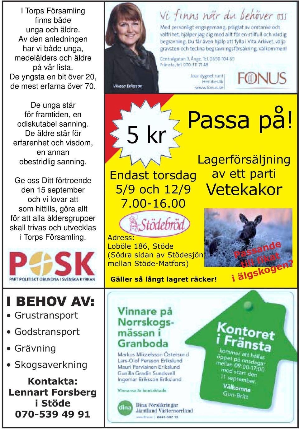 Ge oss Ditt förtroende den 15 september och vi lovar att som hittills, göra allt för att alla åldersgrupper skall trivas och utvecklas i Torps Församling. 5 kr Endast torsdag 5/9 och 12/9 7.00-16.