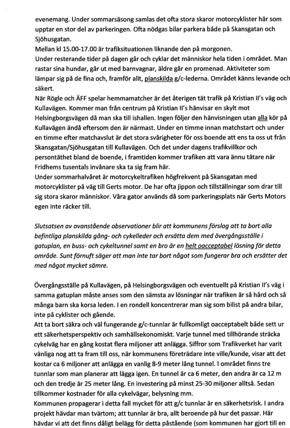 Man rastar sina hundar, går ut med barnvagnar, äldre går en promenad. Aktiviteter som lämpar sig på de fina och, framför allt, planskilda g/c-lederna. Området känns levande och säkert.