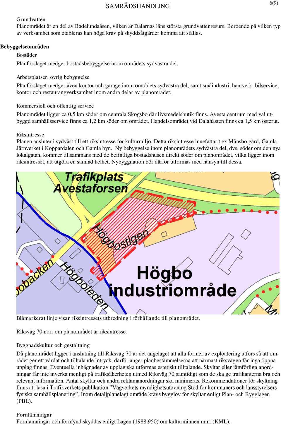 Arbetsplatser, övrig bebyggelse Planförslaget medger även kontor och garage inom områdets sydvästra del, samt småindustri, hantverk, bilservice, kontor och restaurangverksamhet inom andra delar av