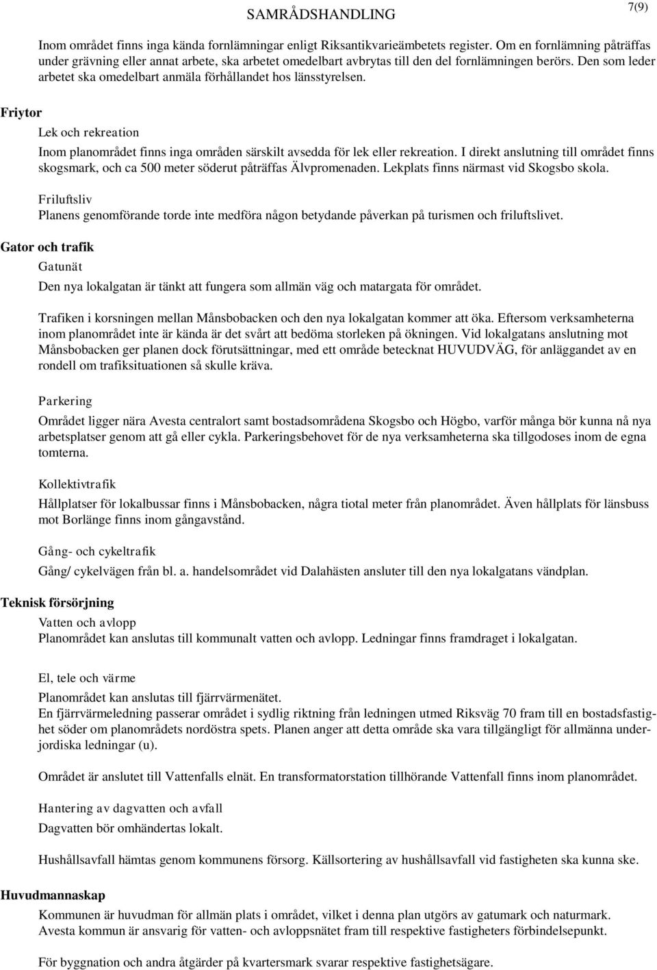 Den som leder arbetet ska omedelbart anmäla förhållandet hos länsstyrelsen. Friytor Lek och rekreation Inom planområdet finns inga områden särskilt avsedda för lek eller rekreation.