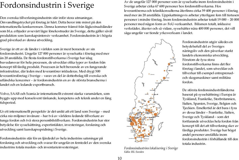 Inom fordonsindustrin arbetar totalt 19 000 20 000 personer med någon form av FoU-verksamhet.