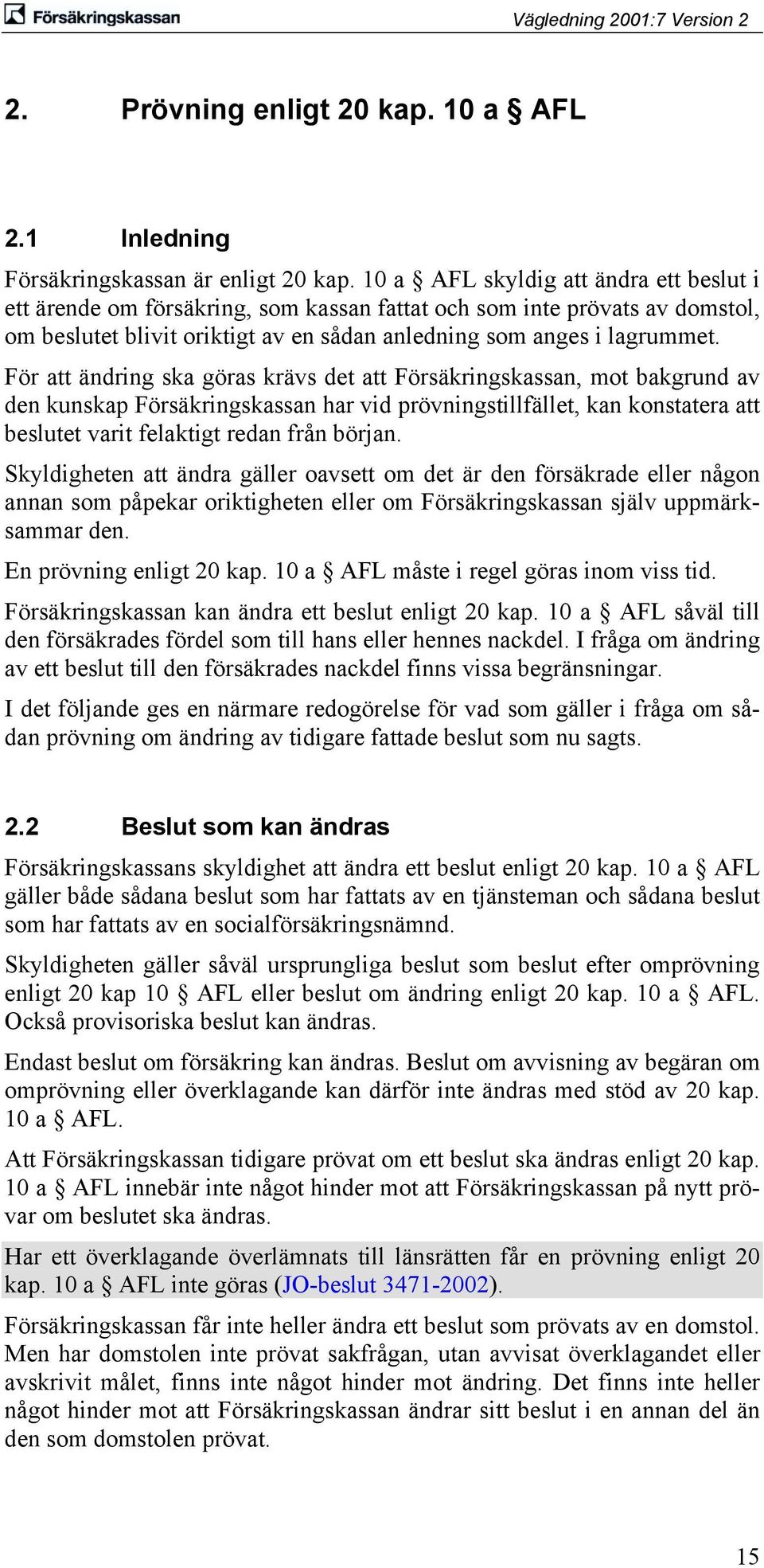 För att ändring ska göras krävs det att Försäkringskassan, mot bakgrund av den kunskap Försäkringskassan har vid prövningstillfället, kan konstatera att beslutet varit felaktigt redan från början.