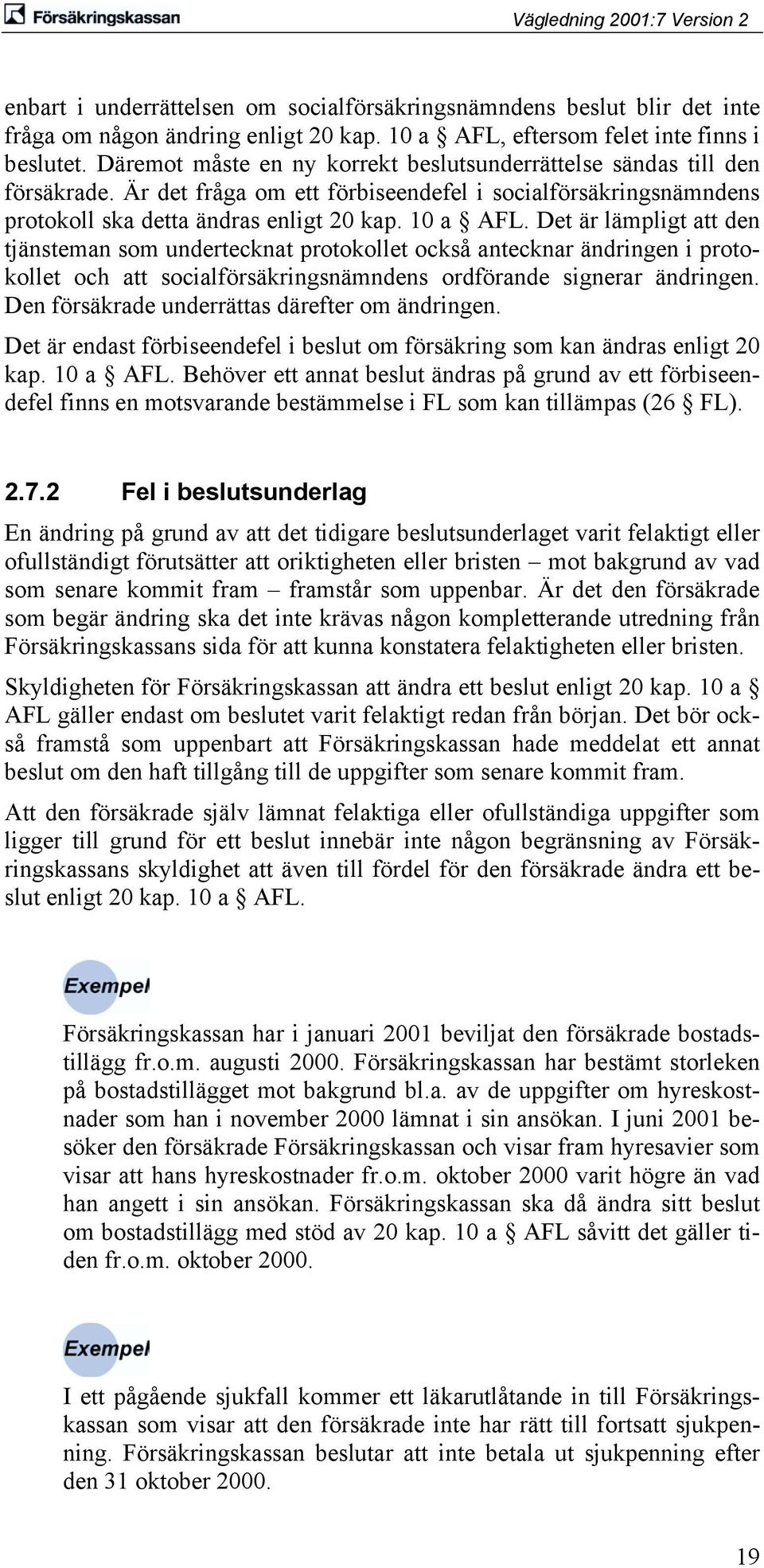 Det är lämpligt att den tjänsteman som undertecknat protokollet också antecknar ändringen i protokollet och att socialförsäkringsnämndens ordförande signerar ändringen.