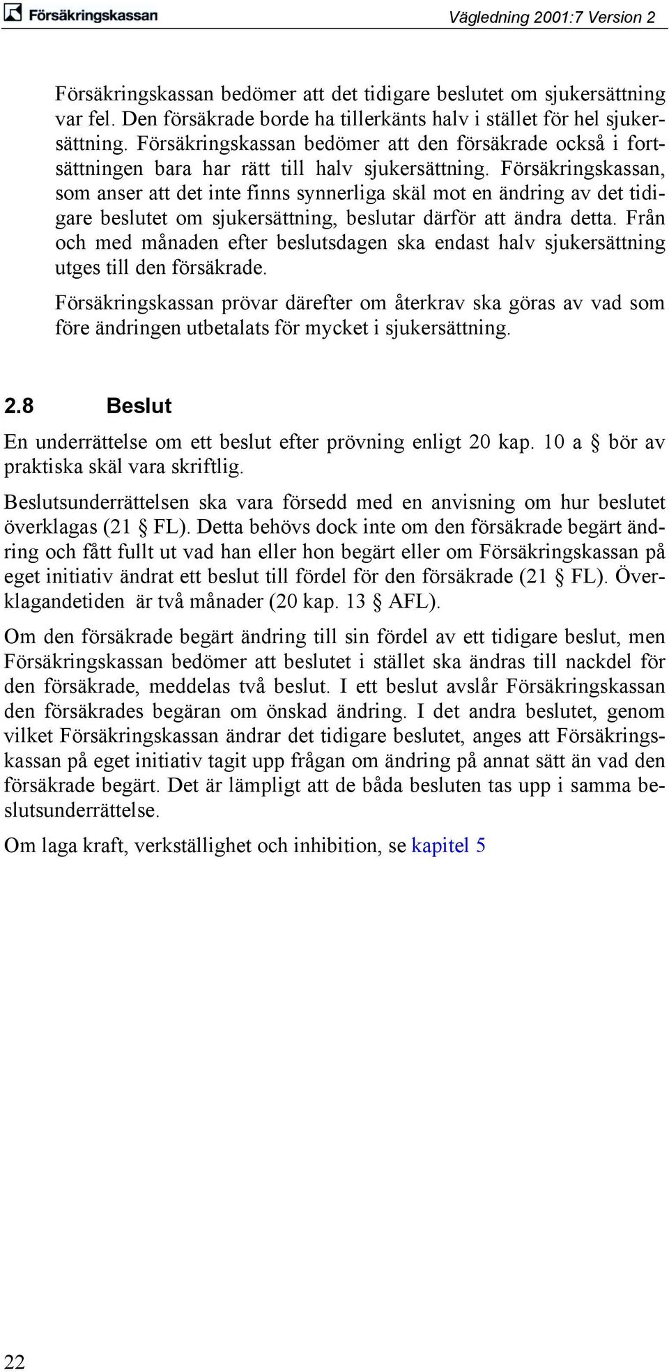 Försäkringskassan, som anser att det inte finns synnerliga skäl mot en ändring av det tidigare beslutet om sjukersättning, beslutar därför att ändra detta.