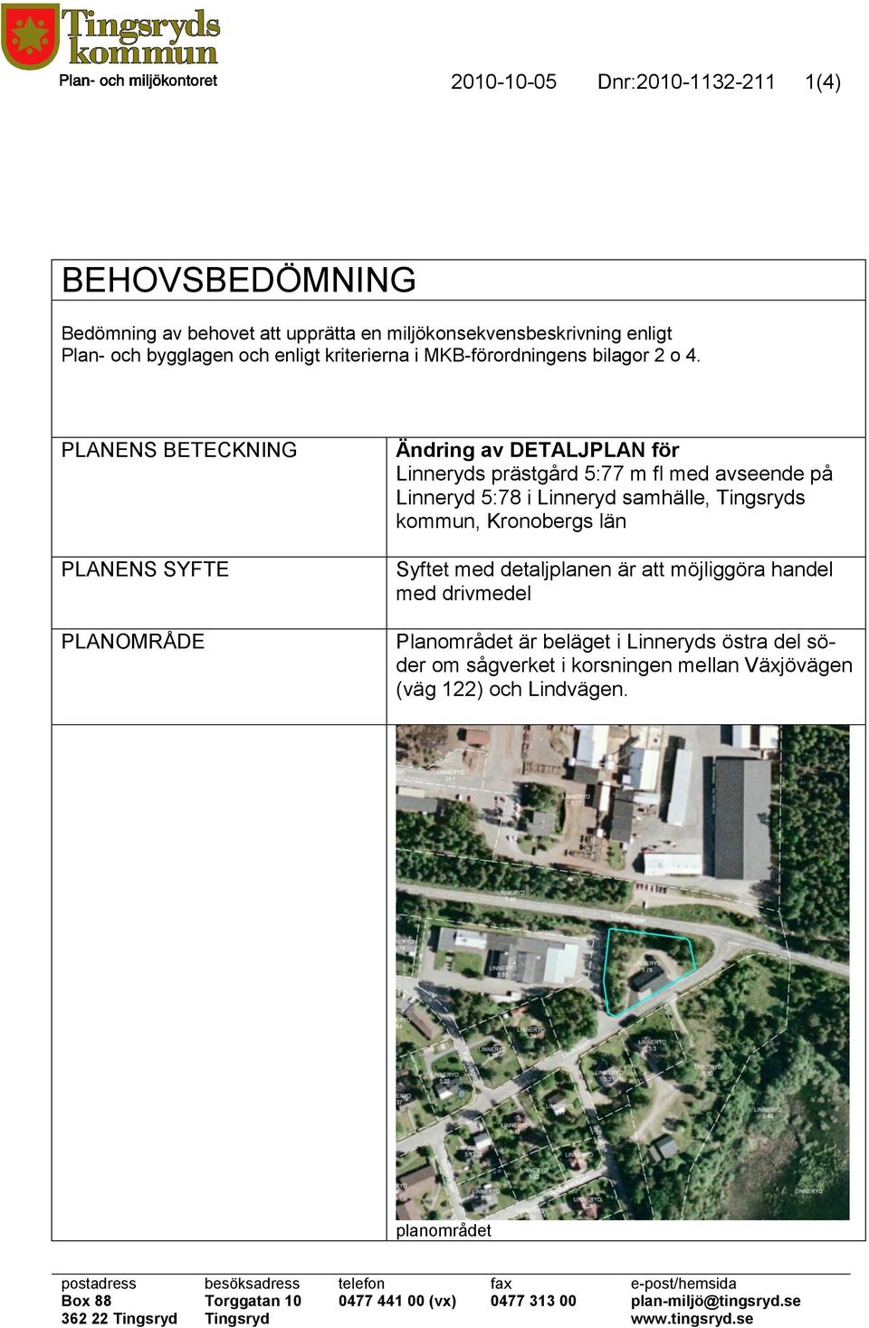 PLANENS BETECKNING PLANENS SYFTE PLANOMRÅDE Ändring av DETALJPLAN för Linneryds prästgård 5:77 m fl med avseende på Linneryd 5:78 i Linneryd samhälle, Tingsryds kommun, Kronobergs län