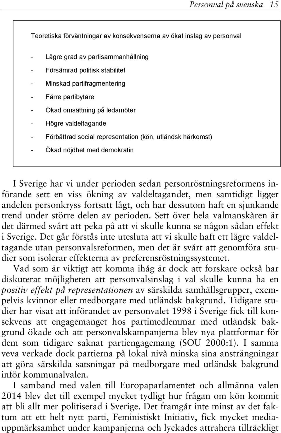 personröstningsreformens införande sett en viss ökning av valdeltagandet, men samtidigt ligger andelen personkryss fortsatt lågt, och har dessutom haft en sjunkande trend under större delen av