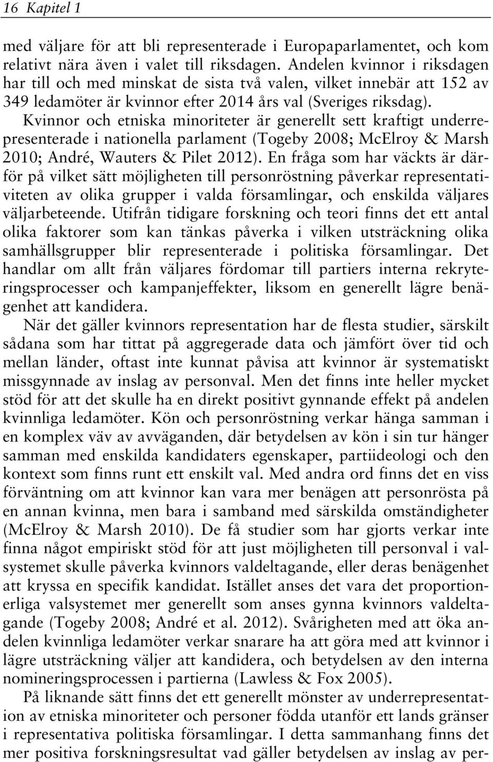 Kvinnor och etniska minoriteter är generellt sett kraftigt underrepresenterade i nationella parlament (Togeby 2008; McElroy & Marsh 2010; André, Wauters & Pilet 2012).