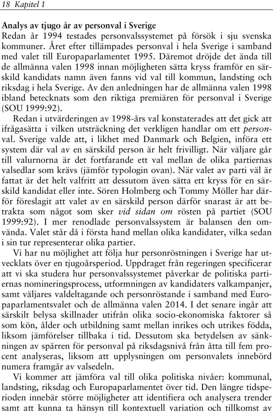 Däremot dröjde det ända till de allmänna valen 1998 innan möjligheten sätta kryss framför en särskild kandidats namn även fanns vid val till kommun, landsting och riksdag i hela Sverige.