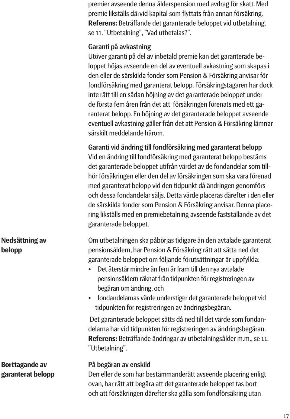 . Garanti på avkastning Utöver garanti på del av inbetald premie kan det garanterade beloppet höjas avseende en del av eventuell avkastning som skapas i den eller de särskilda fonder som Pension &