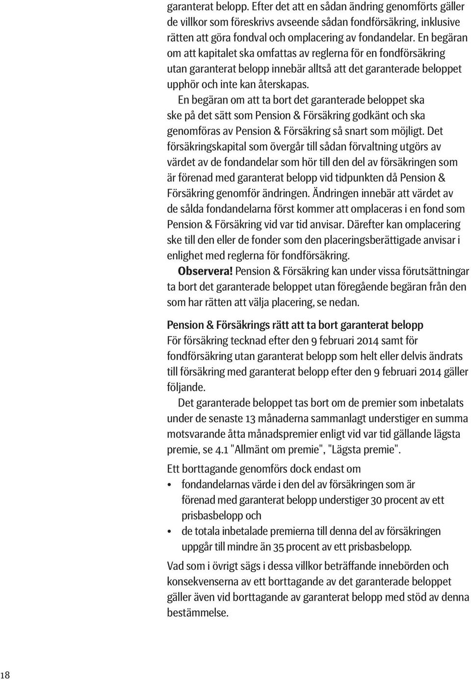 En begäran om att ta bort det garanterade beloppet ska ske på det sätt som Pension & Försäkring godkänt och ska genomföras av Pension & Försäkring så snart som möjligt.