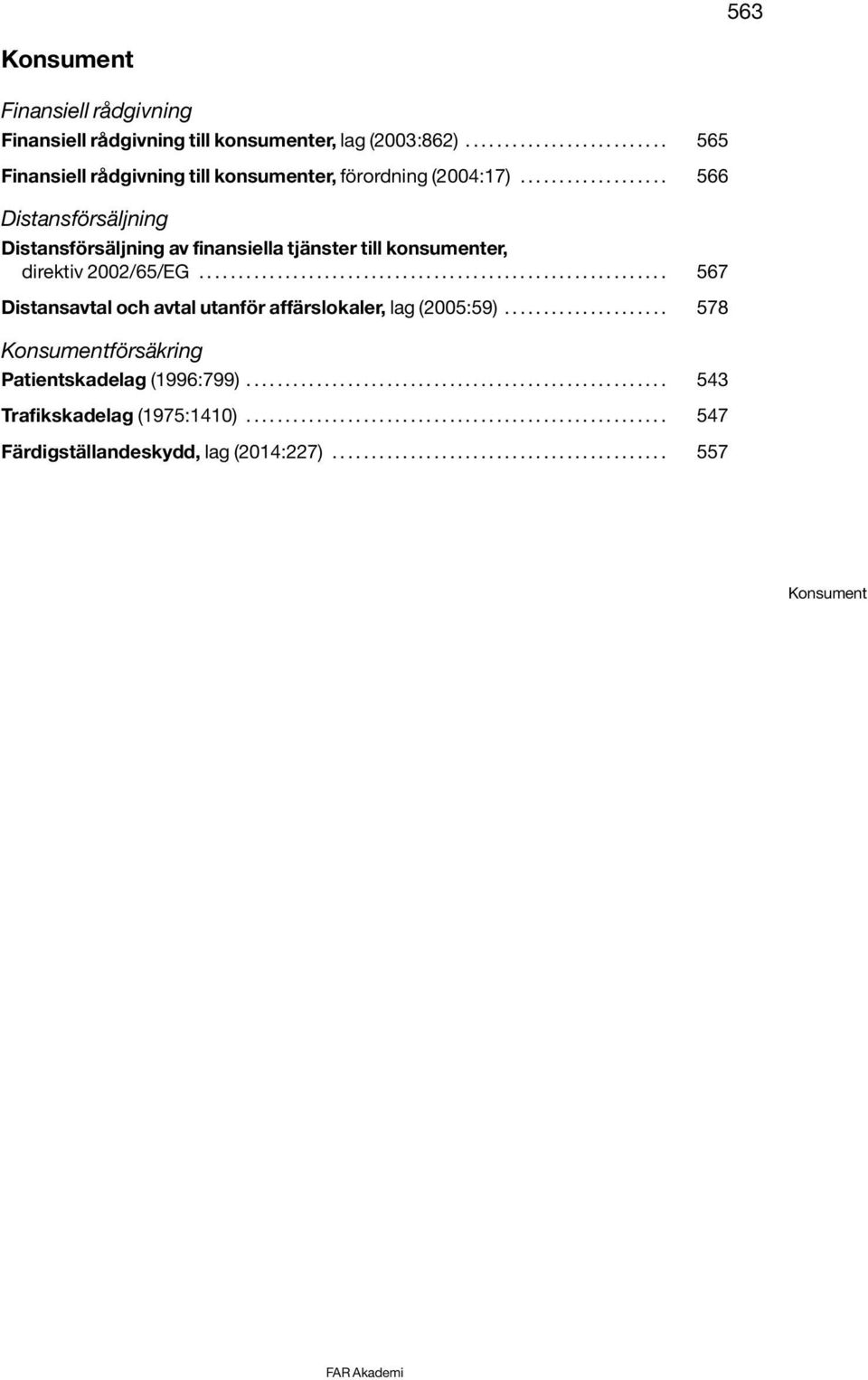 ........................................................... 567 Distansavtal och avtal utanför affärslokaler, lag (2005:59)..................... 578 Konsumentförsäkring Patientskadelag (1996:799).