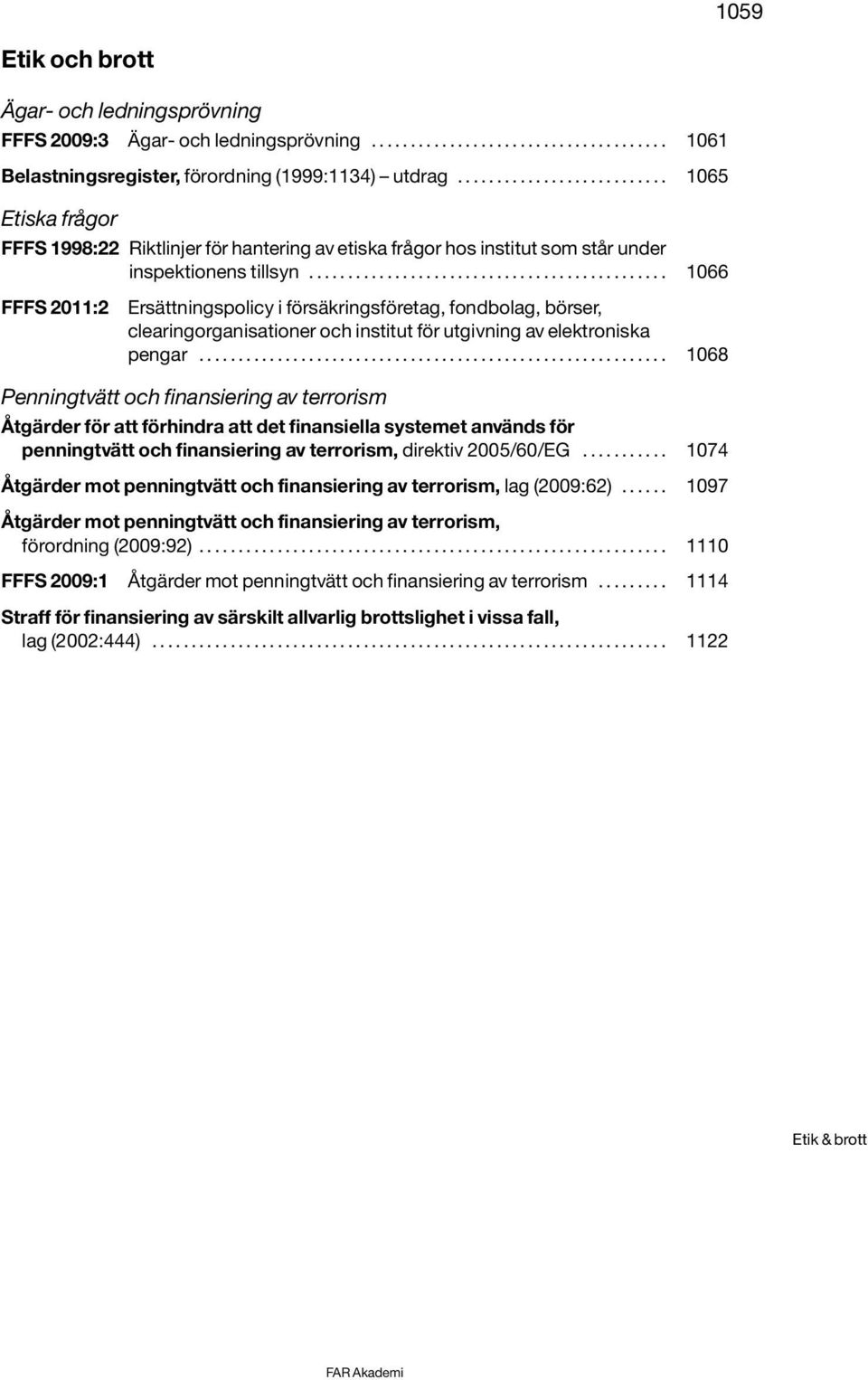 ............................................. 1066 FFFS 2011:2 Ersättningspolicy i försäkringsföretag, fondbolag, börser, clearingorganisationer och institut för utgivning av elektroniska pengar.