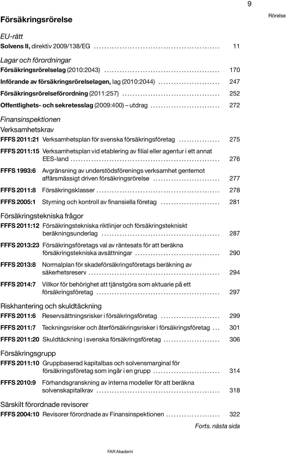 ..................................... 252 Offentlighets- och sekretesslag (2009:400) utdrag........................... 272 Finansinspektionen Verksamhetskrav FFFS 2011:21 Verksamhetsplan för svenska försäkringsföretag.