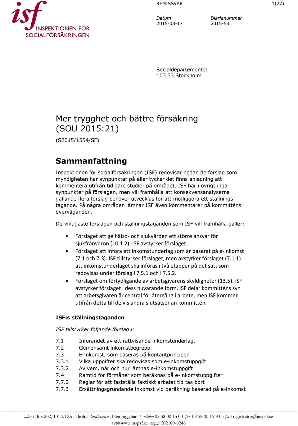 ISF har i övrigt inga synpunkter på förslagen, men vill framhålla att konsekvensanalyserna gällande flera förslag behöver utvecklas för att möjliggöra ett ställningstagande.