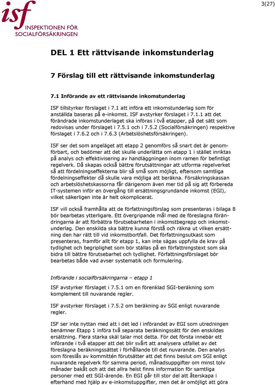 5.1 och i 7.5.2 (Socialförsäkringen) respektive förslaget i 7.6.2 och i 7.6.3 (Arbetslöshetsförsäkringen).