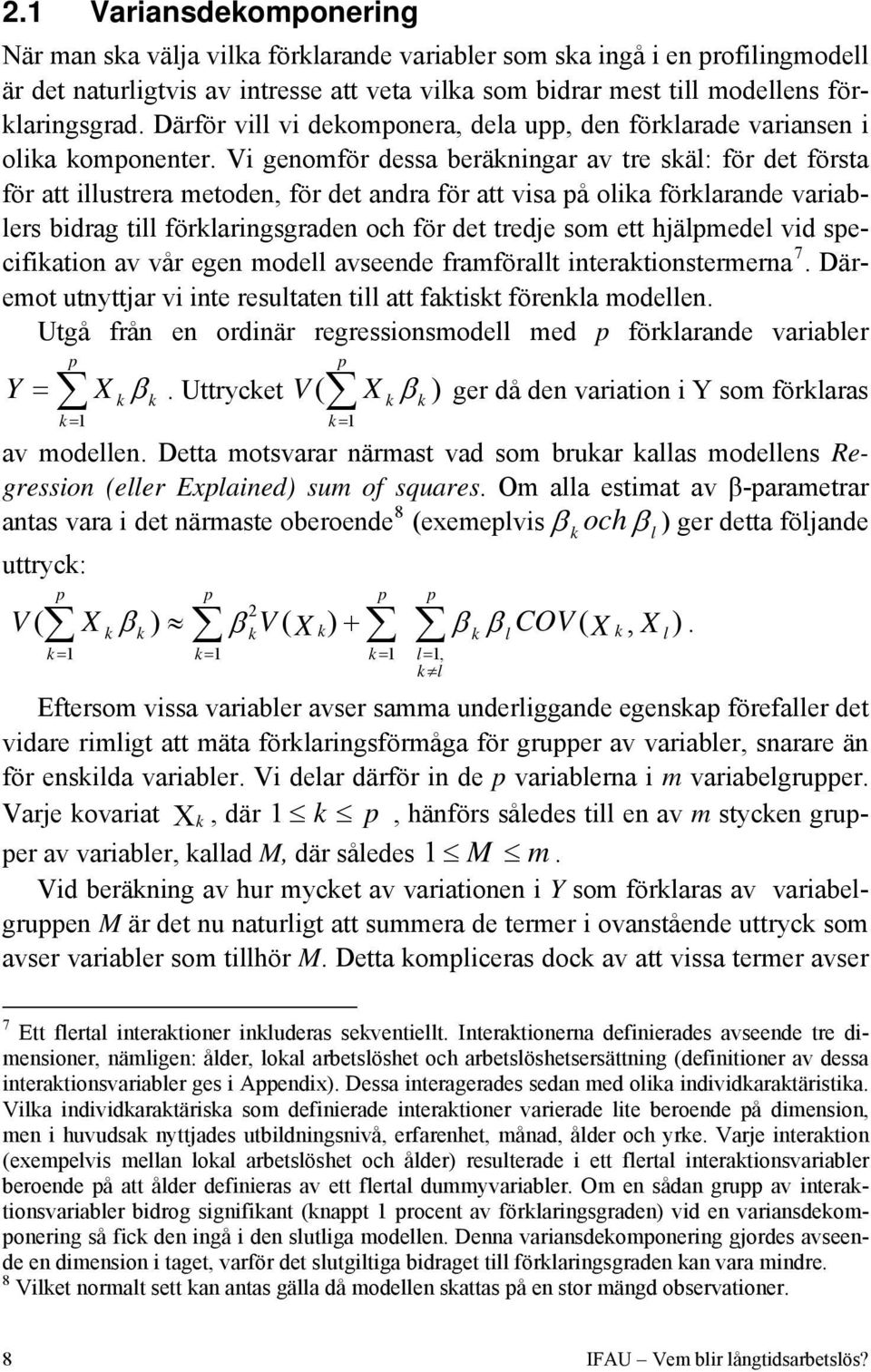 Vi genomför dessa beräkningar av tre skäl: för det första för att illustrera metoden, för det andra för att visa på olika förklarande variablers bidrag till förklaringsgraden och för det tredje som