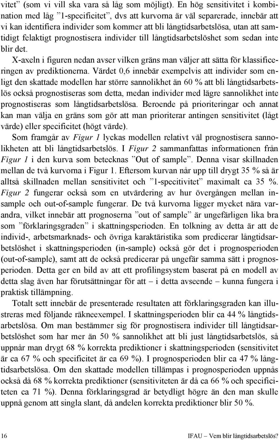 felaktigt prognostisera individer till långtidsarbetslöshet som sedan inte blir det. X-axeln i figuren nedan avser vilken gräns man väljer att sätta för klassificeringen av prediktionerna.