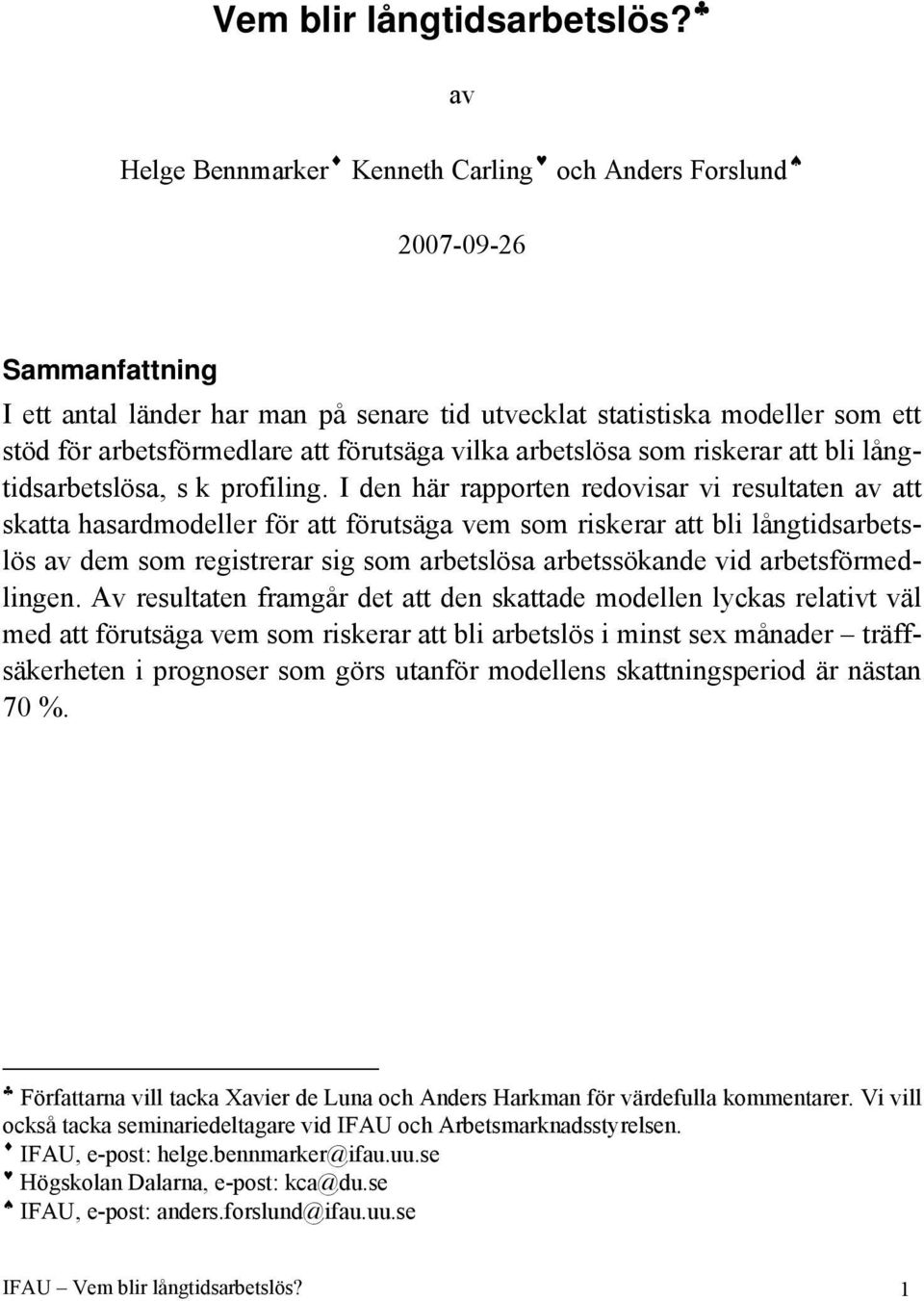 förutsäga vilka arbetslösa som riskerar att bli långtidsarbetslösa, s k profiling.