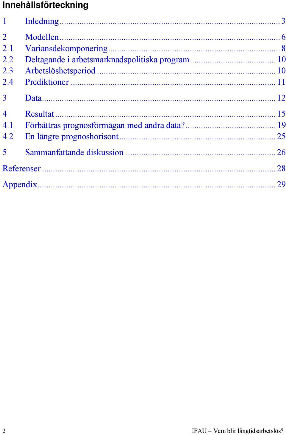 .. 11 3 Data... 12 4 Resultat... 15 4.1 Förbättras prognosförmågan med andra data?... 19 4.