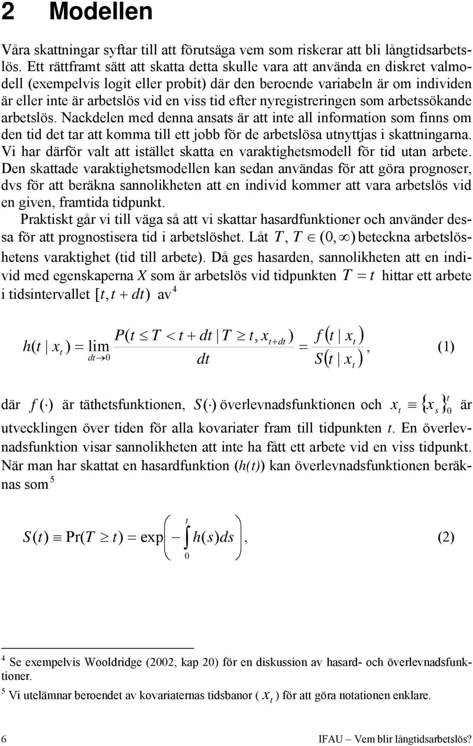 efter nyregistreringen som arbetssökande arbetslös.