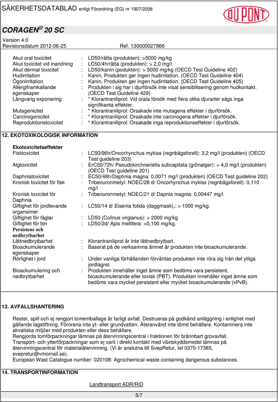 (OECD Test Guideline 405) Allergiframkallande egenskaper Produkten i sig har i djurförsök inte visat sensibilisering genom hudkontakt.