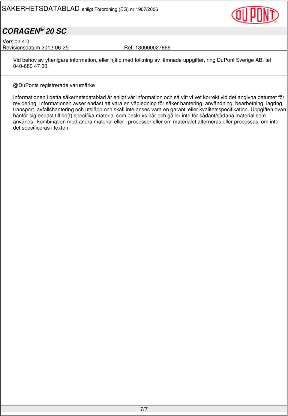 Informationen avser endast att vara en vägledning för säker hantering, användning, bearbetning, lagring, transport, avfallshantering och utsläpp och skall inte anses vara en garanti eller