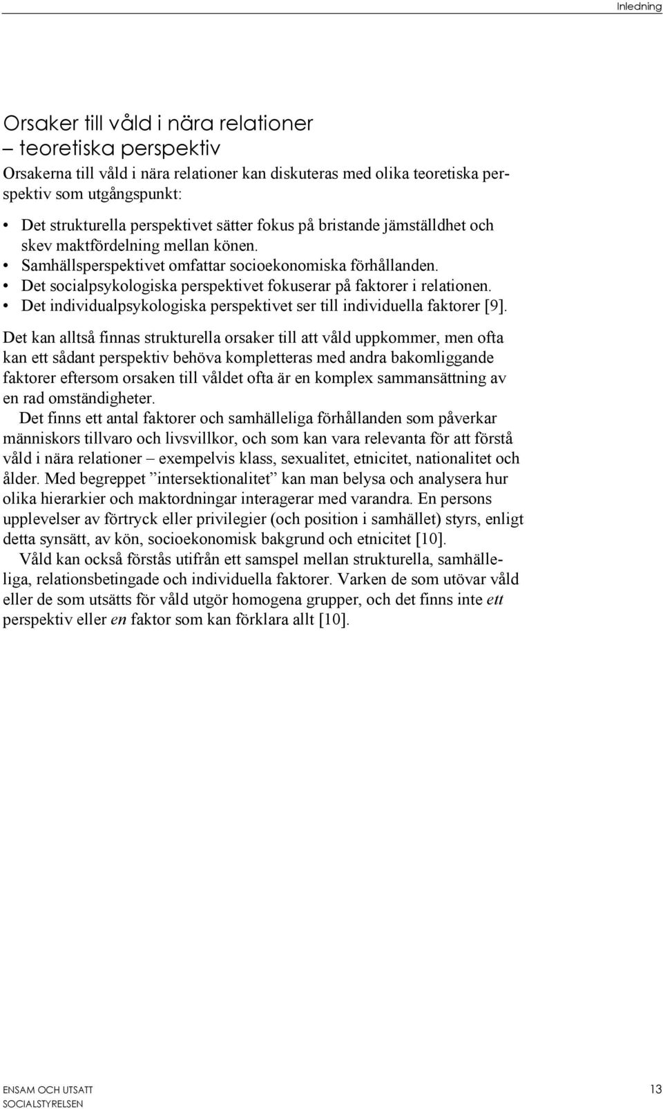 Det socialpsykologiska perspektivet fokuserar på faktorer i relationen. Det individualpsykologiska perspektivet ser till individuella faktorer [9].