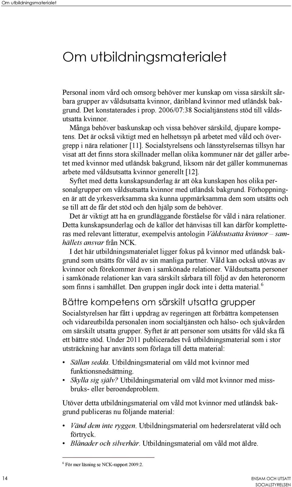 Det är också viktigt med en helhetssyn på arbetet med våld och övergrepp i nära relationer [11].